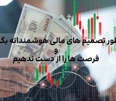 چطور تصمیم های مالی هوشمندانه بگیریم و فرصت ها را از دست ندهیم